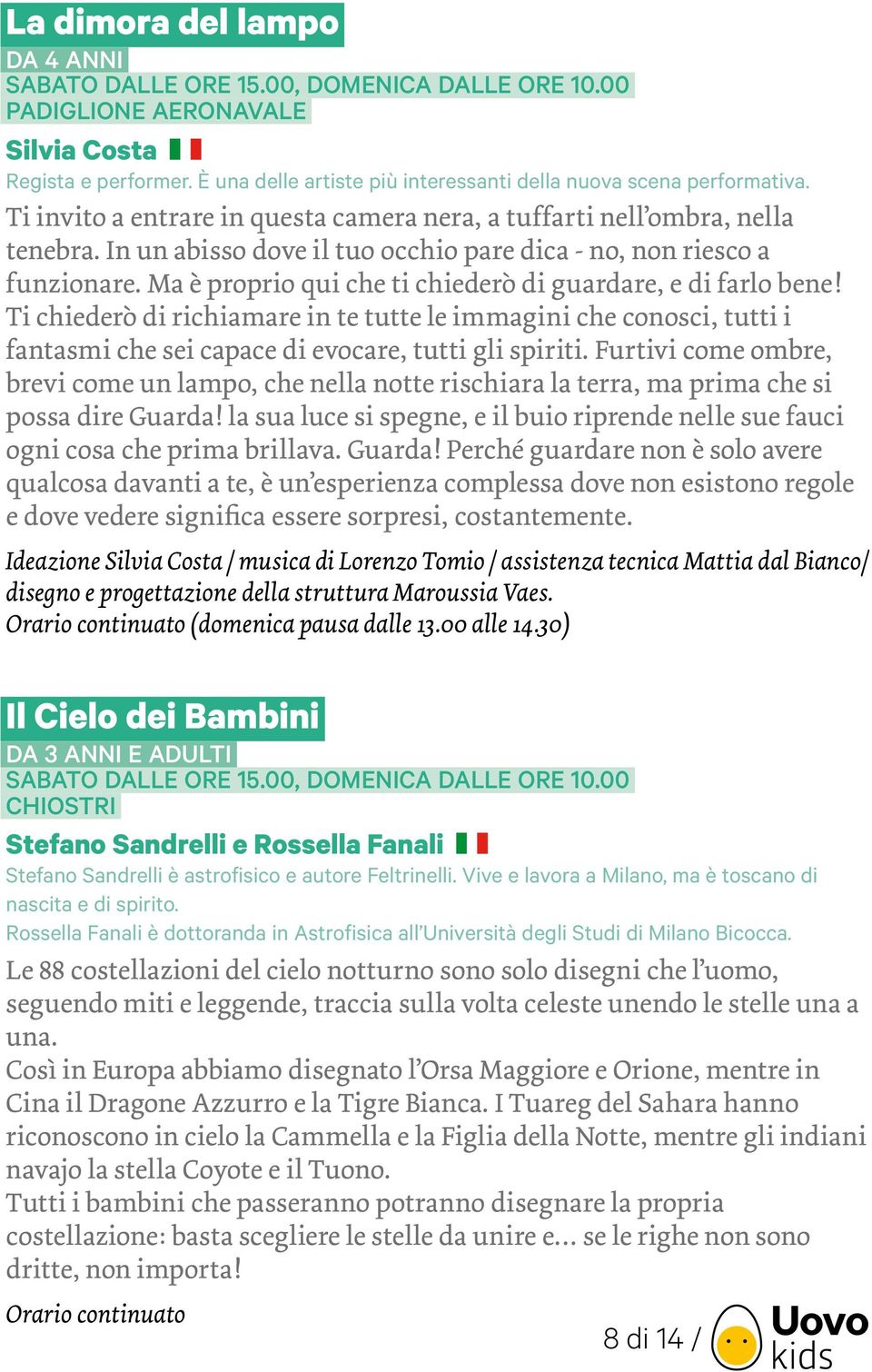 Ma è proprio qui che ti chiederò di guardare, e di farlo bene! Ti chiederò di richiamare in te tutte le immagini che conosci, tutti i fantasmi che sei capace di evocare, tutti gli spiriti.