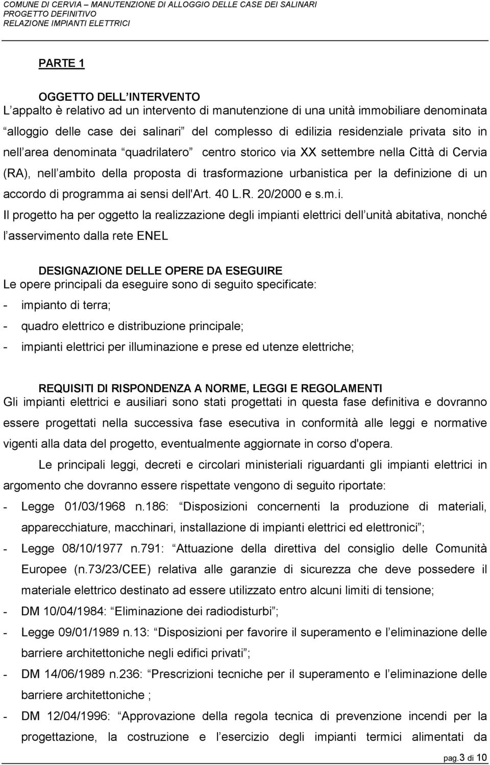 di programma ai sensi dell'art. 40 L.R. 20/2000 e s.m.i. Il progetto ha per oggetto la realizzazione degli impianti elettrici dell unità abitativa, nonché l asservimento dalla rete ENEL DESIGNAZIONE