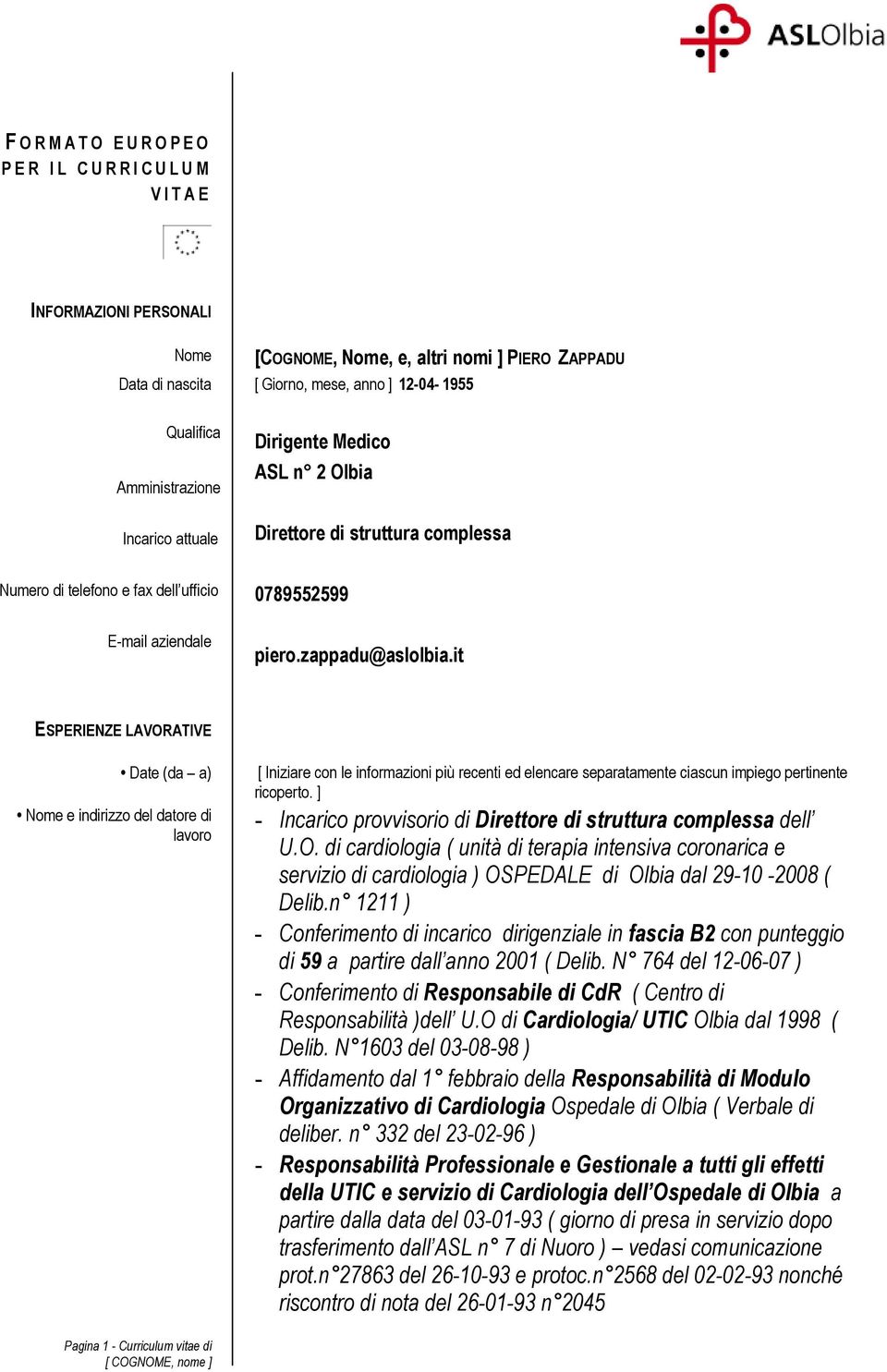 it ESPERIENZE LAVORATIVE Date (da a) Nome e indirizzo del datore di lavoro [ Iniziare con le informazioni più recenti ed elencare separatamente ciascun impiego pertinente ricoperto.