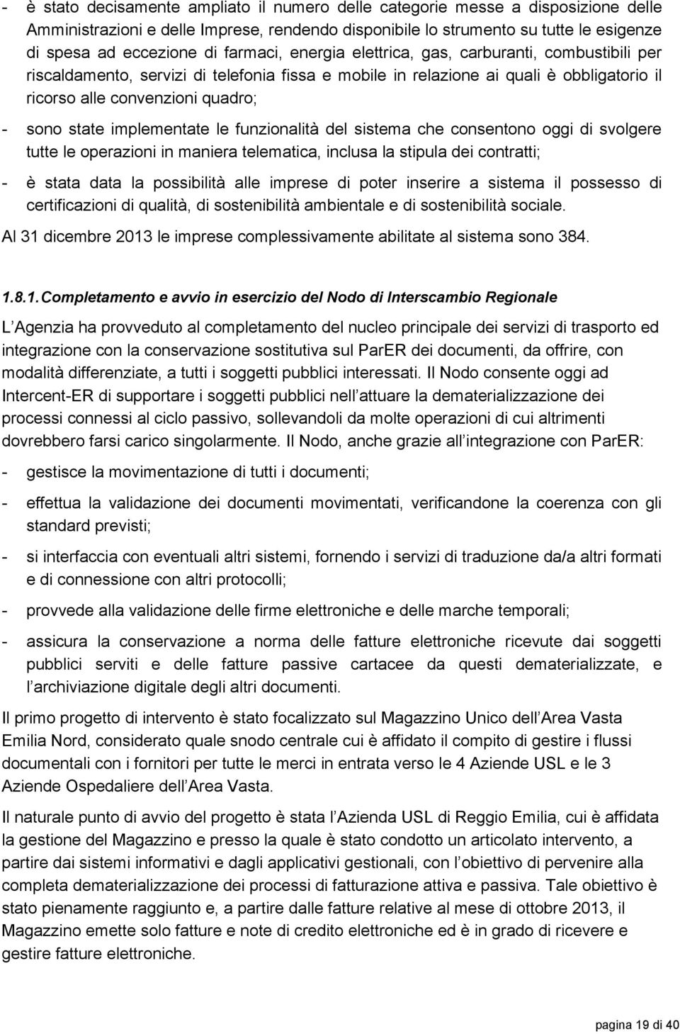 implementate le funzionalità del sistema che consentono oggi di svolgere tutte le operazioni in maniera telematica, inclusa la stipula dei contratti; - è stata data la possibilità alle imprese di