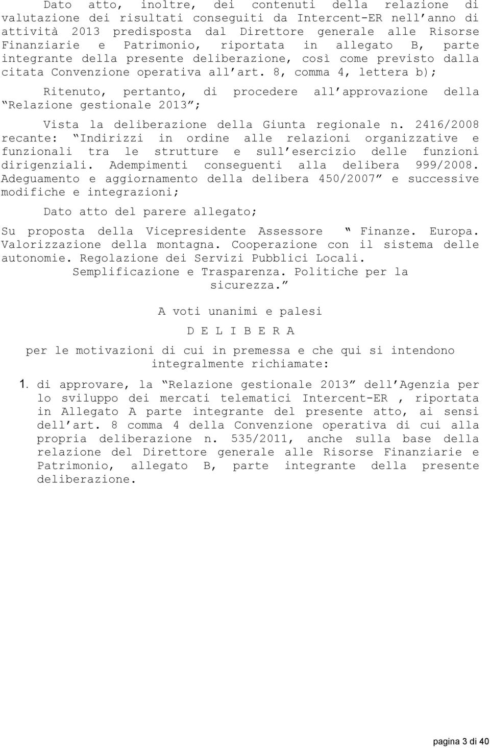 8, comma 4, lettera b); Ritenuto, pertanto, di procedere all approvazione della Relazione gestionale 2013 ; Vista la deliberazione della Giunta regionale n.