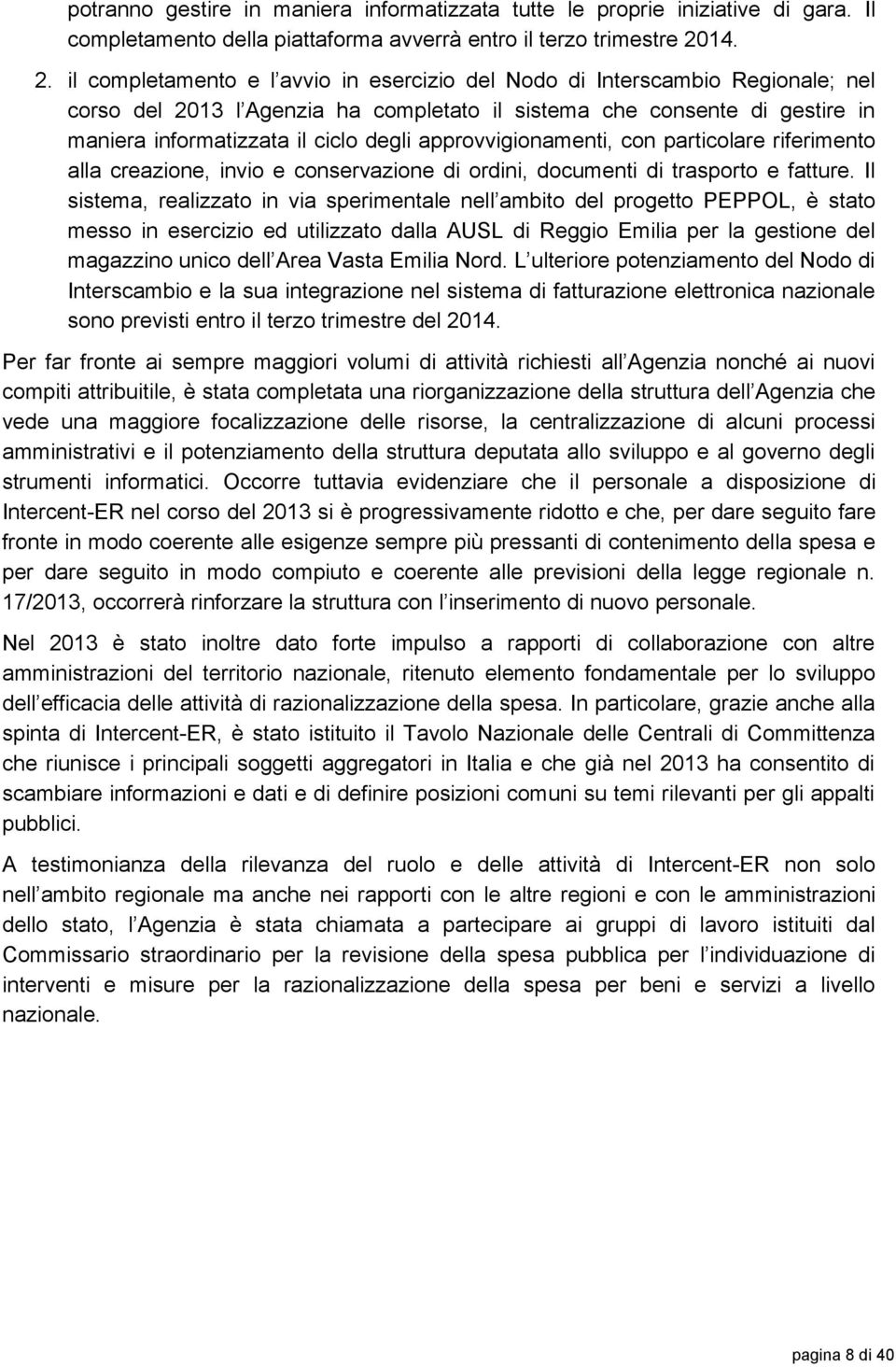 il completamento e l avvio in esercizio del Nodo di Interscambio Regionale; nel corso del 2013 l Agenzia ha completato il sistema che consente di gestire in maniera informatizzata il ciclo degli