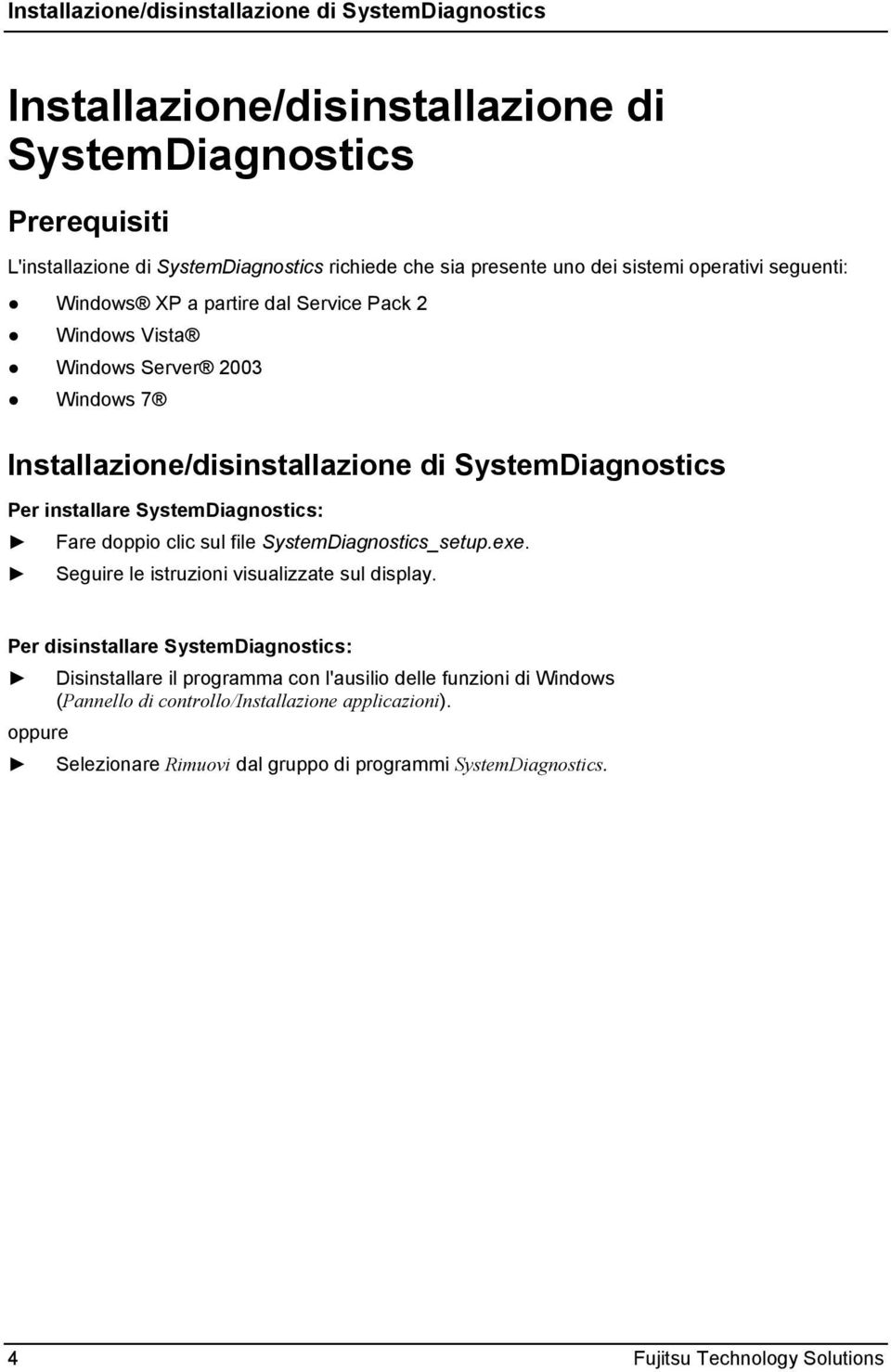 SystemDiagnostics: Fare doppio clic sul file SystemDiagnostics_setup.exe. Seguire le istruzioni visualizzate sul display.
