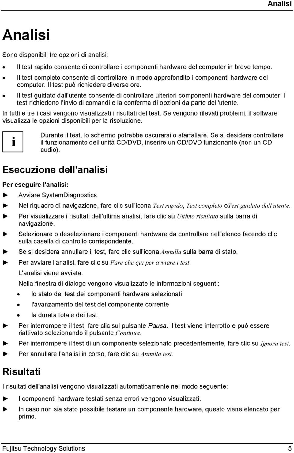 Il test guidato dall'utente consente di controllare ulteriori componenti hardware del computer. I test richiedono l'invio di comandi e la conferma di opzioni da parte dell'utente.