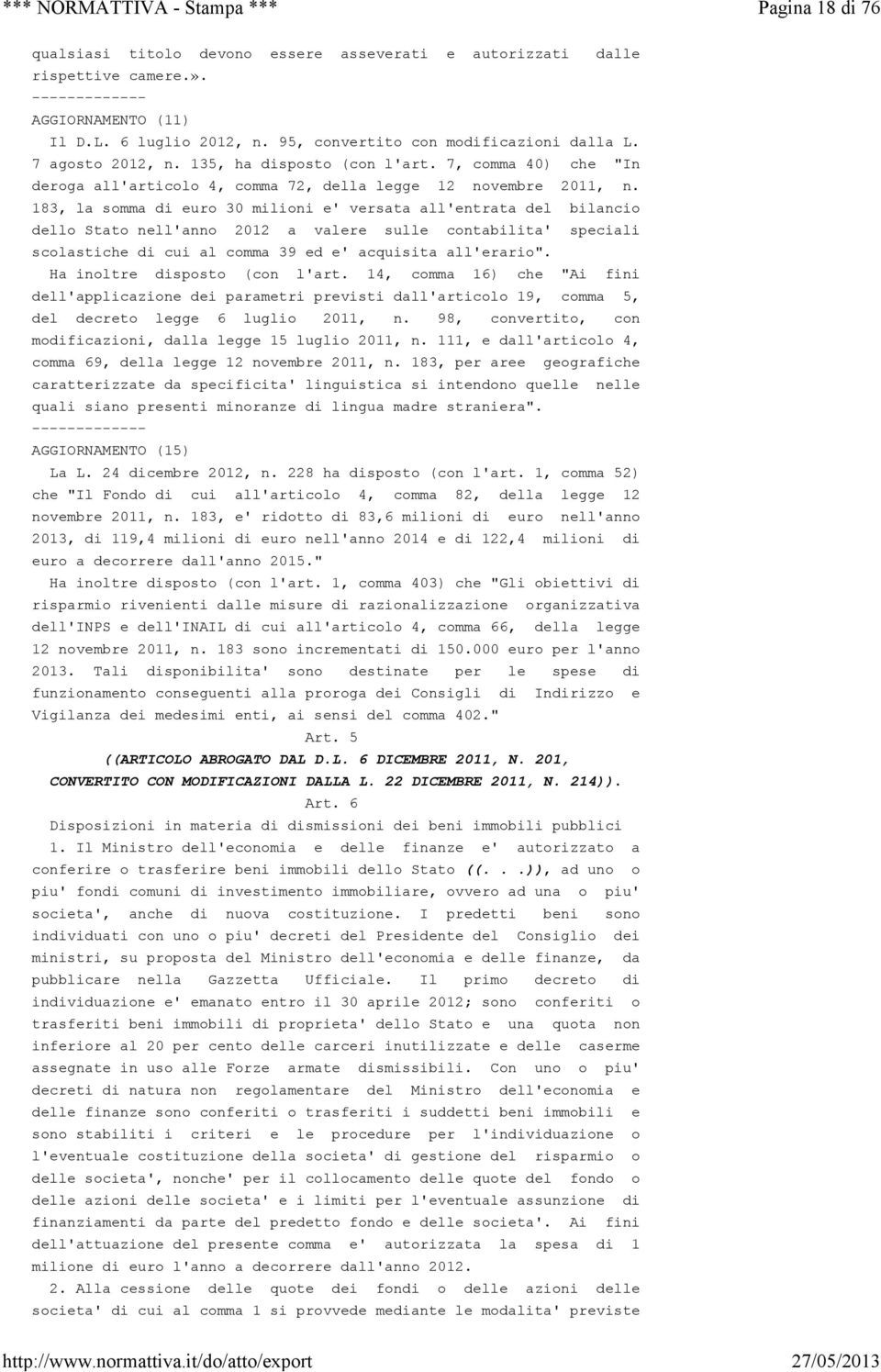 183, la somma di euro 30 milioni e' versata all'entrata del bilancio dello Stato nell'anno 2012 a valere sulle contabilita' speciali scolastiche di cui al comma 39 ed e' acquisita all'erario".