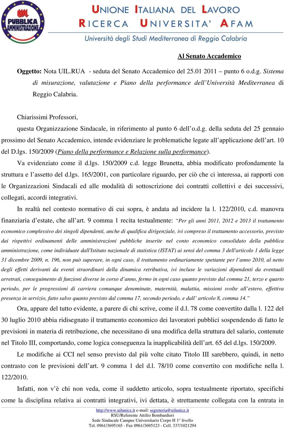 10 del D.lgs. 150/2009 (Piano della performance e Relazione sulla performance). Va evidenziato come il d.lgs. 150/2009 c.d. legge Brunetta, abbia modificato profondamente la struttura e l assetto del d.