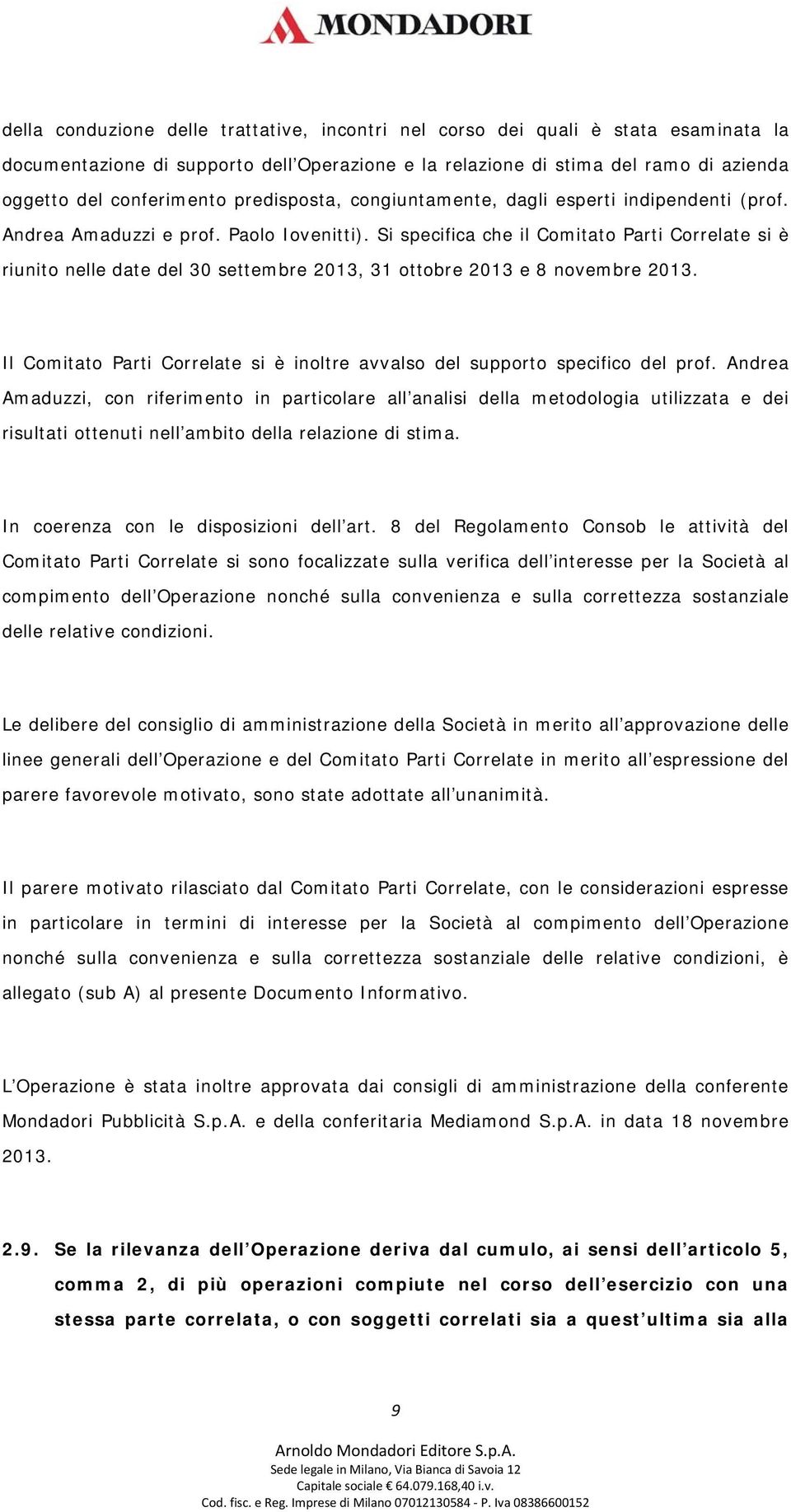 Si specifica che il Comitato Parti Correlate si è riunito nelle date del 30 settembre 2013, 31 ottobre 2013 e 8 novembre 2013.