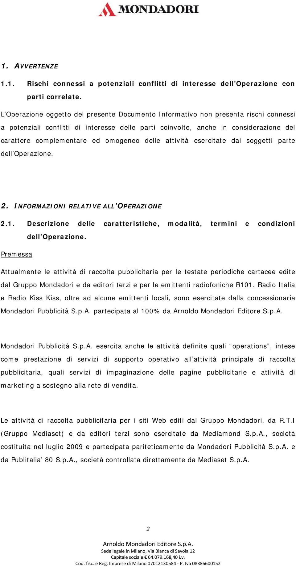 omogeneo delle attività esercitate dai soggetti parte dell Operazione. 2. INFORMAZIONI RELATIVE ALL OPERAZIONE 2.1. Descrizione delle caratteristiche, modalità, termini e condizioni dell Operazione.