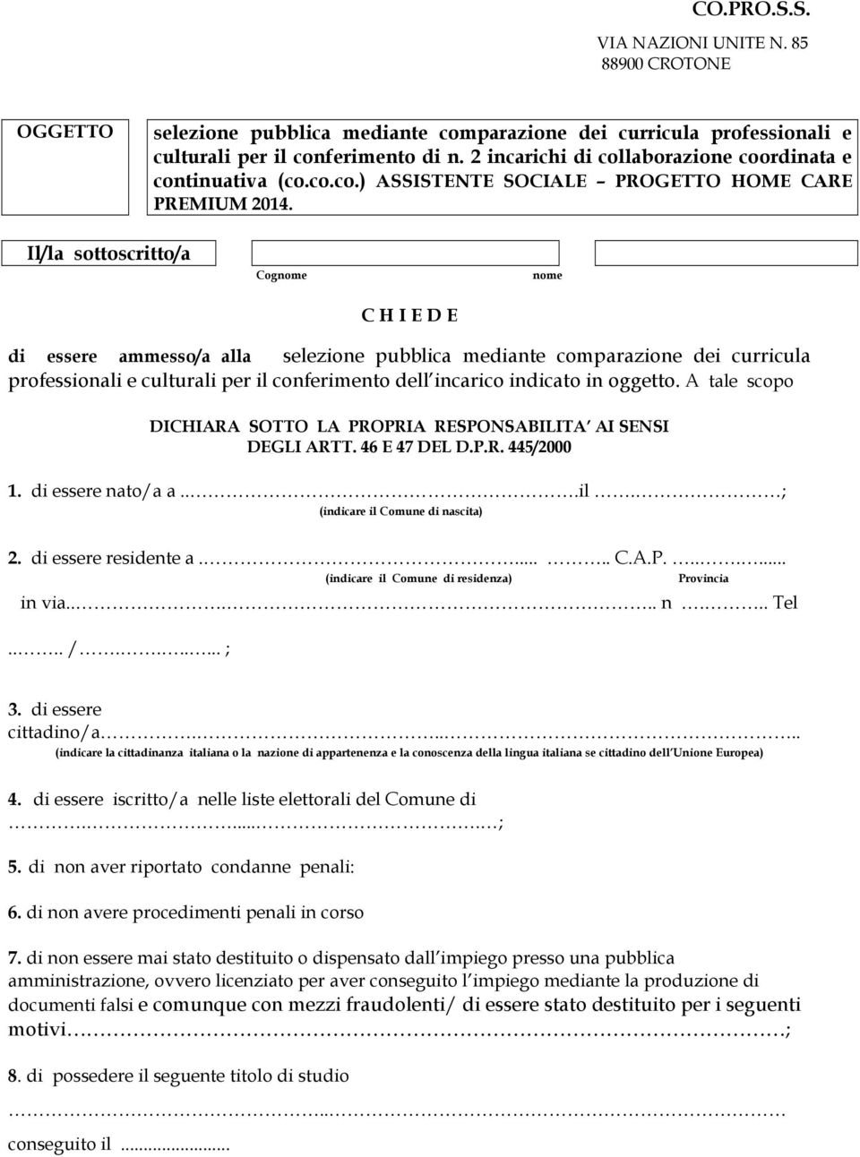 Il/la sottoscritto/a Cognome nome C H I E D E di essere ammesso/a alla selezione pubblica mediante comparazione dei curricula professionali e culturali per il conferimento dell incarico indicato in