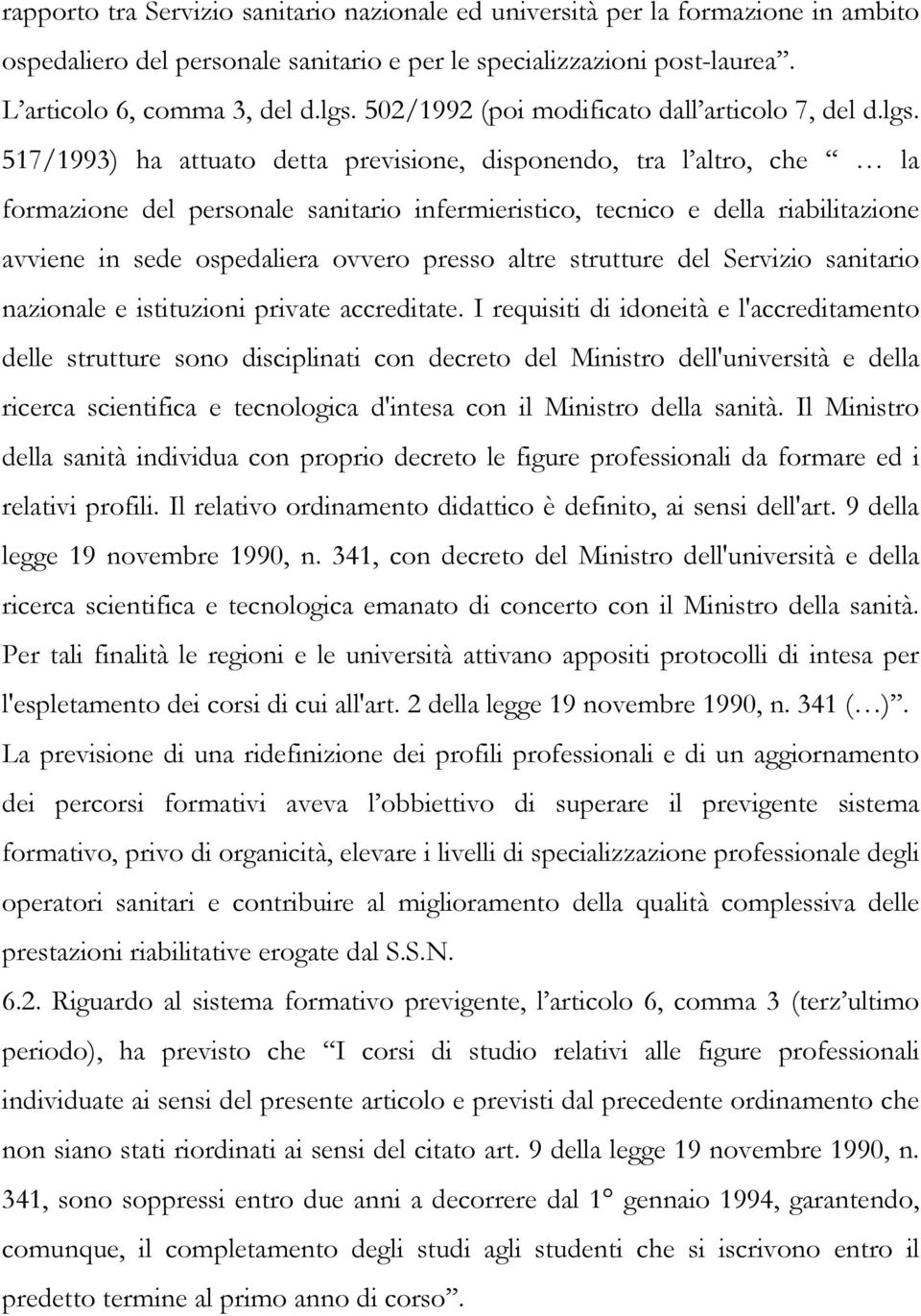 517/1993) ha attuato detta previsione, disponendo, tra l altro, che la formazione del personale sanitario infermieristico, tecnico e della riabilitazione avviene in sede ospedaliera ovvero presso