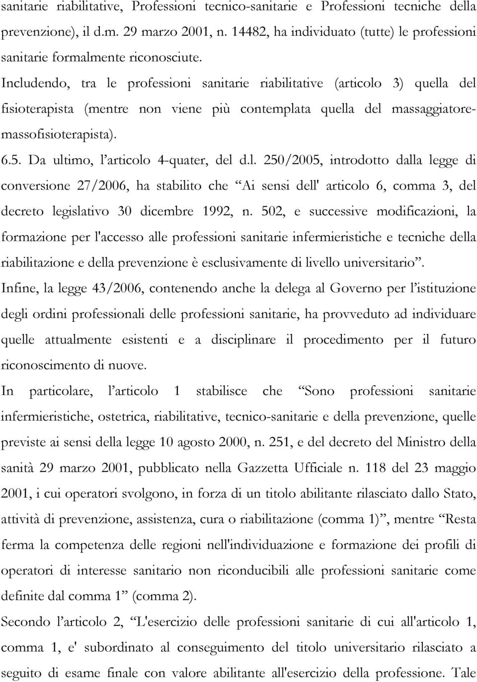 Includendo, tra le professioni sanitarie riabilitative (articolo 3) quella del fisioterapista (mentre non viene più contemplata quella del massaggiatoremassofisioterapista). 6.5.