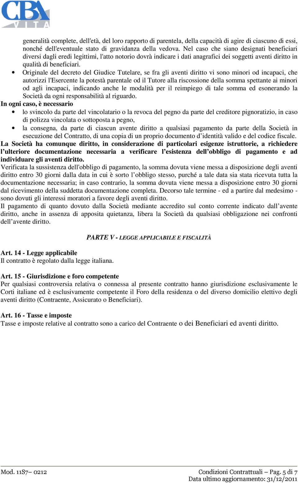 Originale del decreto del Giudice Tutelare, se fra gli aventi diritto vi sono minori od incapaci, che autorizzi l'esercente la potestà parentale od il Tutore alla riscossione della somma spettante ai