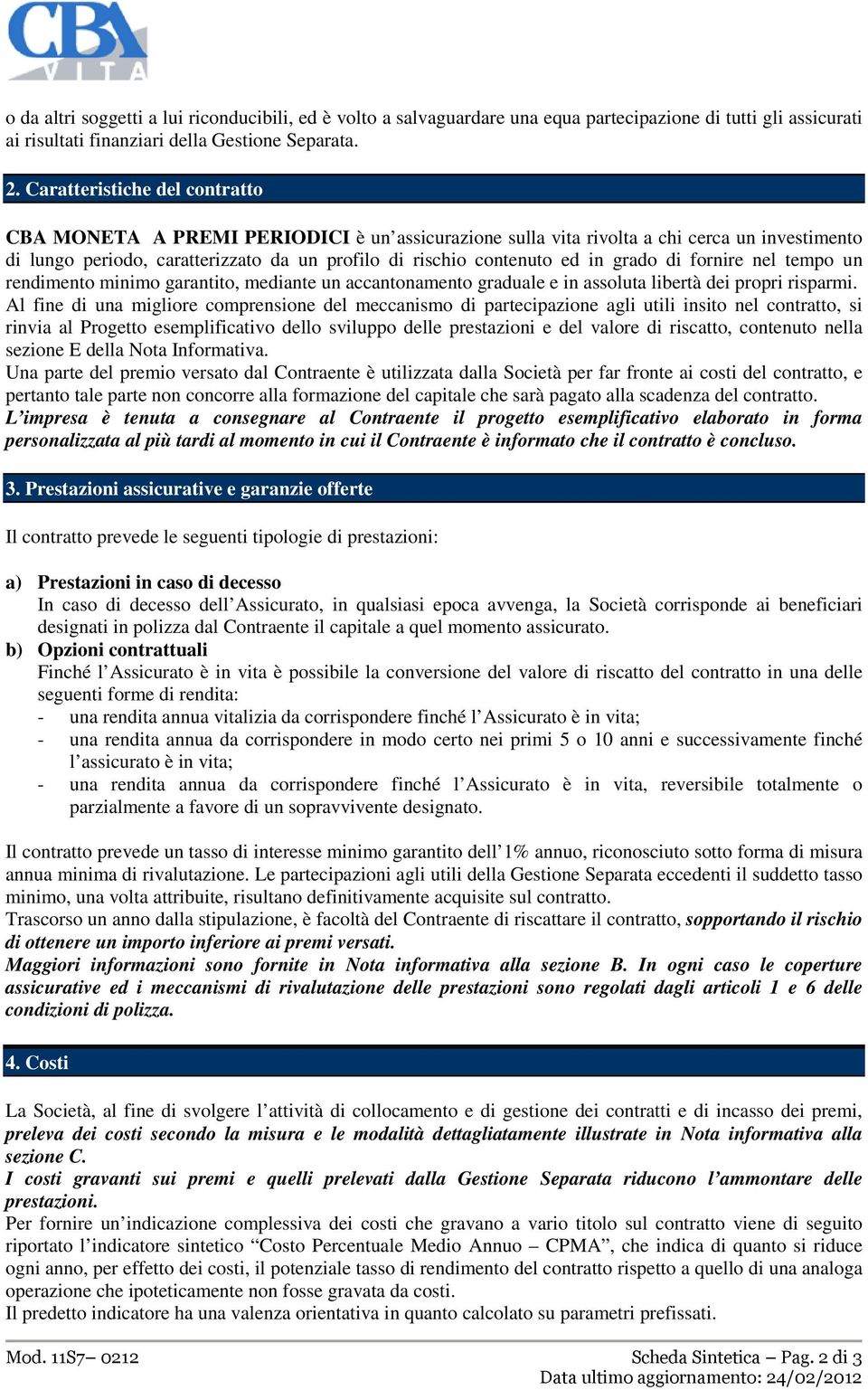 grado di fornire nel tempo un rendimento minimo garantito, mediante un accantonamento graduale e in assoluta libertà dei propri risparmi.