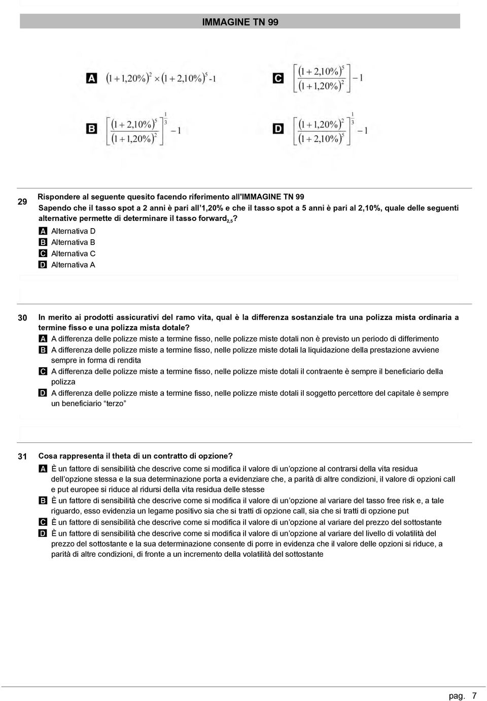 lternativa D lternativa B lternativa C lternativa 30 In merito ai prodotti assicurativi del ramo vita, qual è la differenza sostanziale tra una polizza mista ordinaria a termine fisso e una polizza