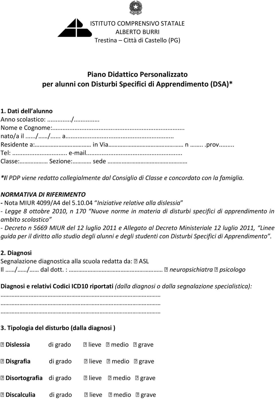 .. Classe: Sezione: sede *Il PDP viene redatto collegialmente dal Consiglio di Classe e concordato con la famiglia. NORMATIVA DI RIFERIMENTO - Nota MIUR 4099/A4 del 5.10.