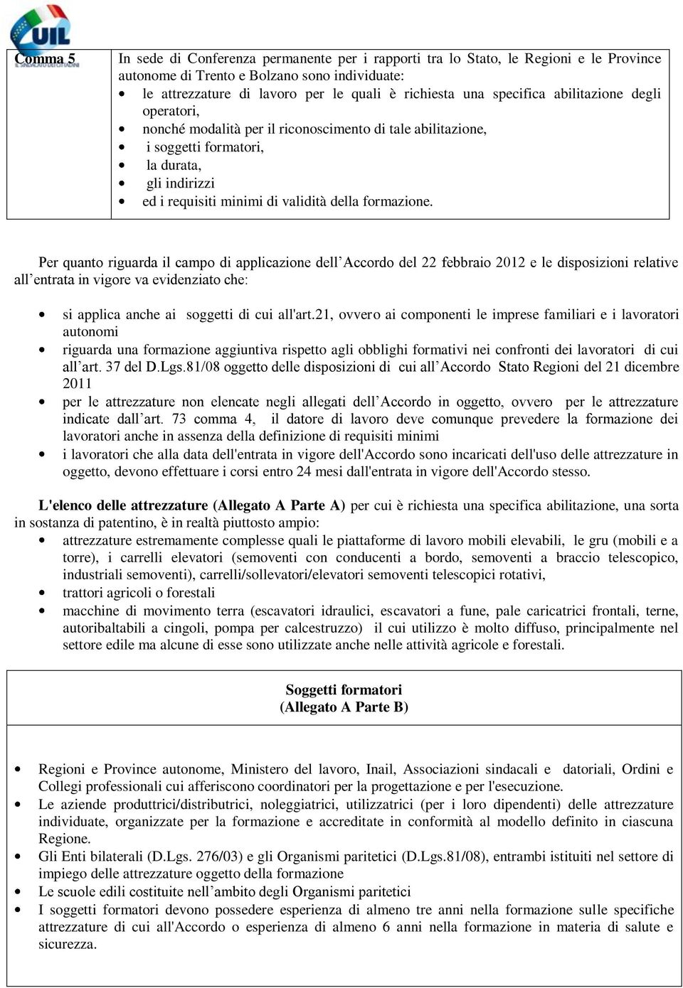 Per quanto riguarda il campo di applicazione dell Accordo del 22 febbraio 2012 e le disposizioni relative all entrata in vigore va evidenziato che: si applica anche ai soggetti di cui all'art.