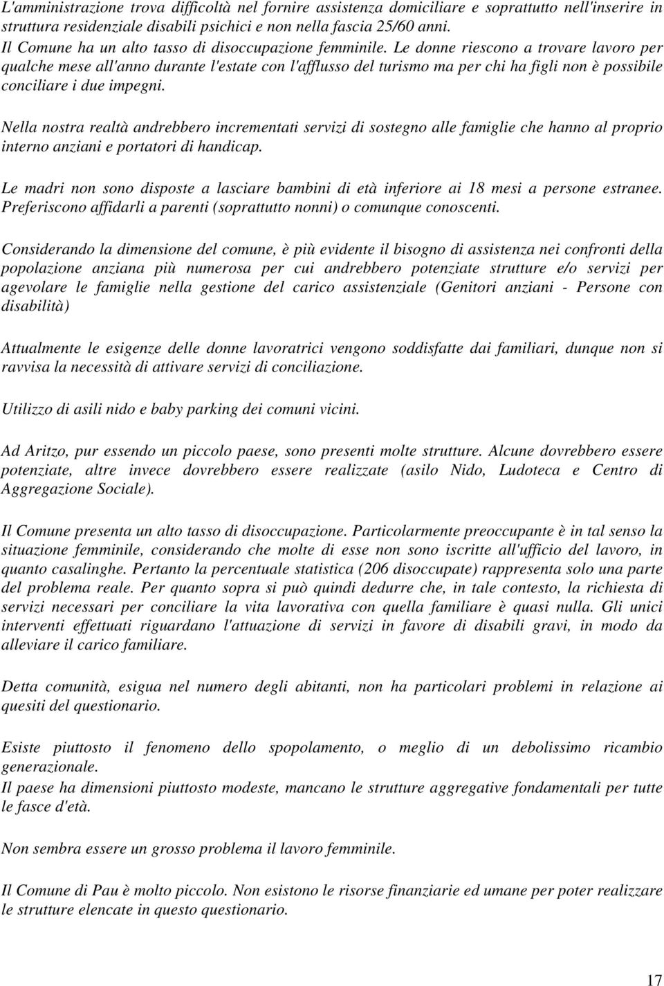 Le donne riescono a trovare lavoro per qualche mese all'anno durante l'estate con l'afflusso del turismo ma per chi ha figli non è possibile conciliare i due impegni.