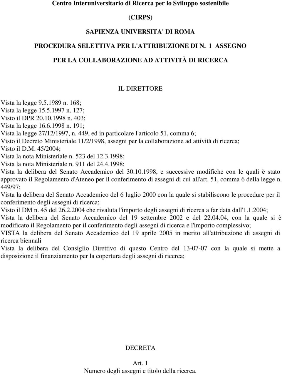 449, ed in particolare l'articolo 51, comma 6; Visto il Decreto Ministeriale 11/2/1998, assegni per la collaborazione ad attività di ricerca; Visto il D.M. 45/2004; Vista la nota Ministeriale n.