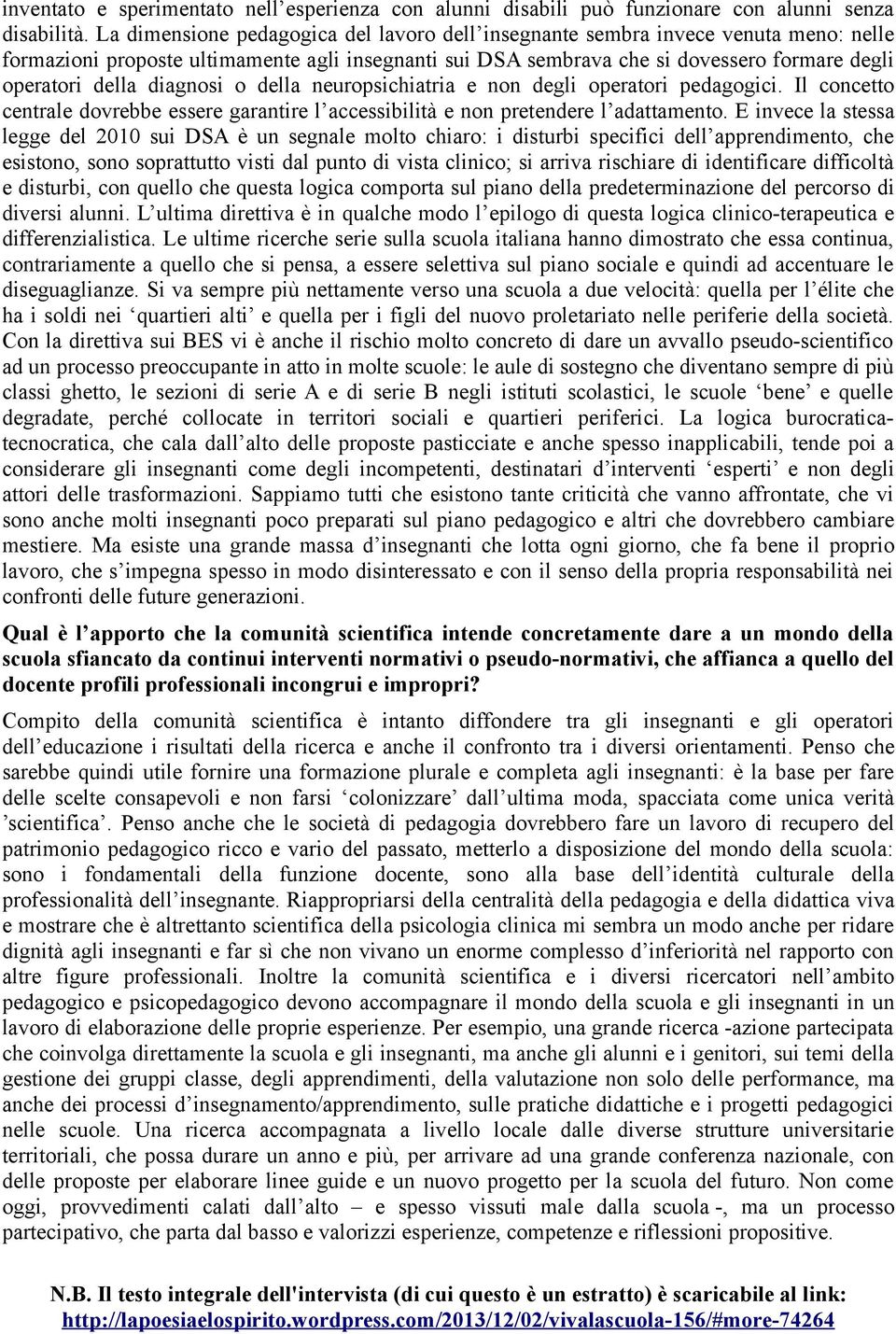 diagnosi o della neuropsichiatria e non degli operatori pedagogici. Il concetto centrale dovrebbe essere garantire l accessibilità e non pretendere l adattamento.