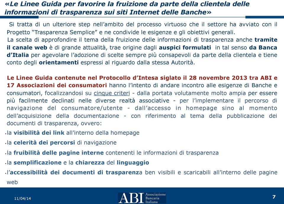 La scelta di approfondire il tema della fruizione delle informazioni di trasparenza anche tramite il canale web è di grande attualità, trae origine dagli auspici formulati in tal senso da Banca d