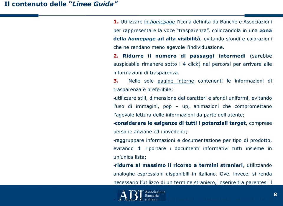 ne rendano meno agevole l individuazione. 2. Ridurre il numero di passaggi intermedi (sarebbe auspicabile rimanere sotto i 4 click) nei percorsi per arrivare alle informazioni di trasparenza. 3.