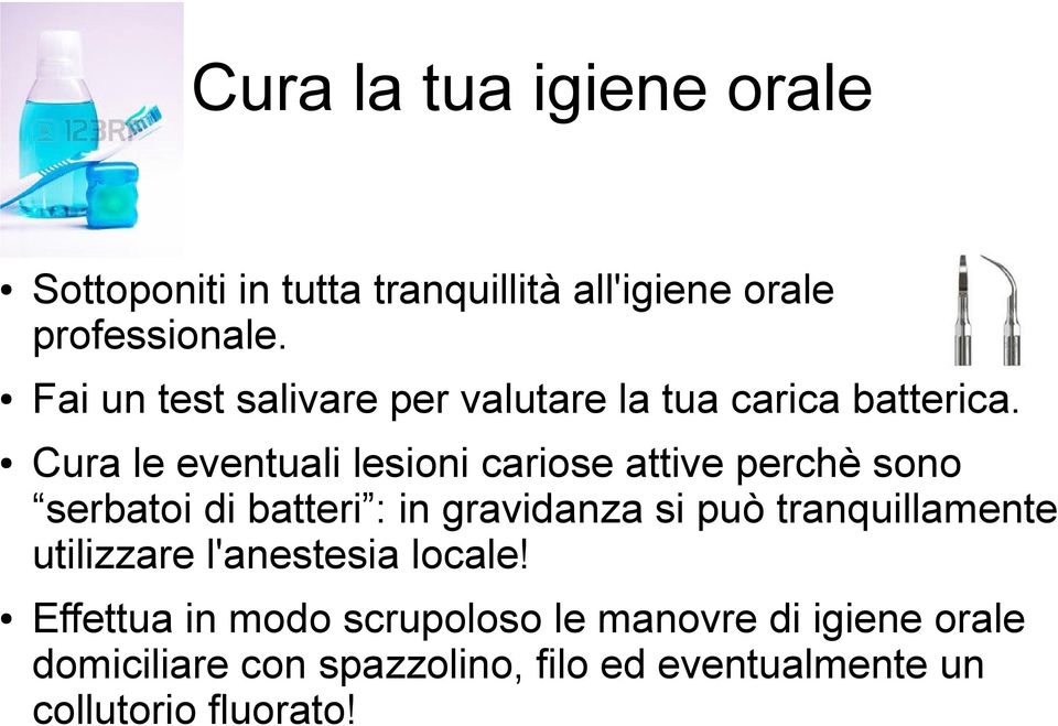 Cura le eventuali lesioni cariose attive perchè sono serbatoi di batteri : in gravidanza si può