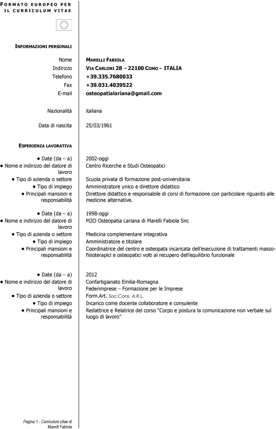 com Nazionalità italiana Data di nascita 25/03/1961 ESPERIENZA LAVORATIVA Date (da a) Date (da a) 2002-oggi Centro Ricerche e Studi Osteopatici Scuola privata di formazione post-universitaria