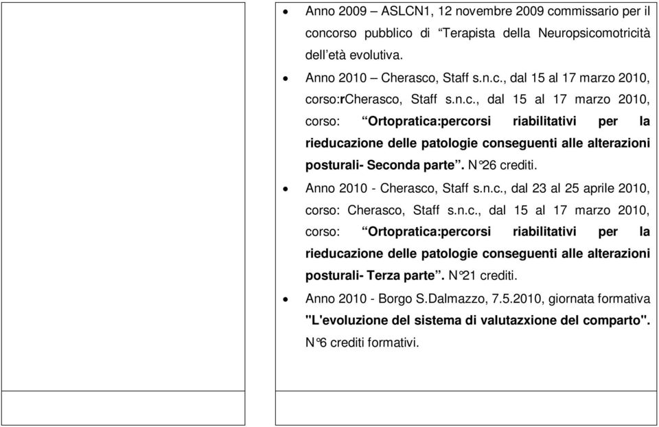 Anno 2010 - Cherasco, Staff s.n.c., dal 23 al 25 aprile 2010, corso: Cherasco, Staff s.n.c., dal 15 al 17 marzo 2010, corso: Ortopratica:percorsi riabilitativi per la rieducazione delle patologie conseguenti alle alterazioni posturali- Terza parte.