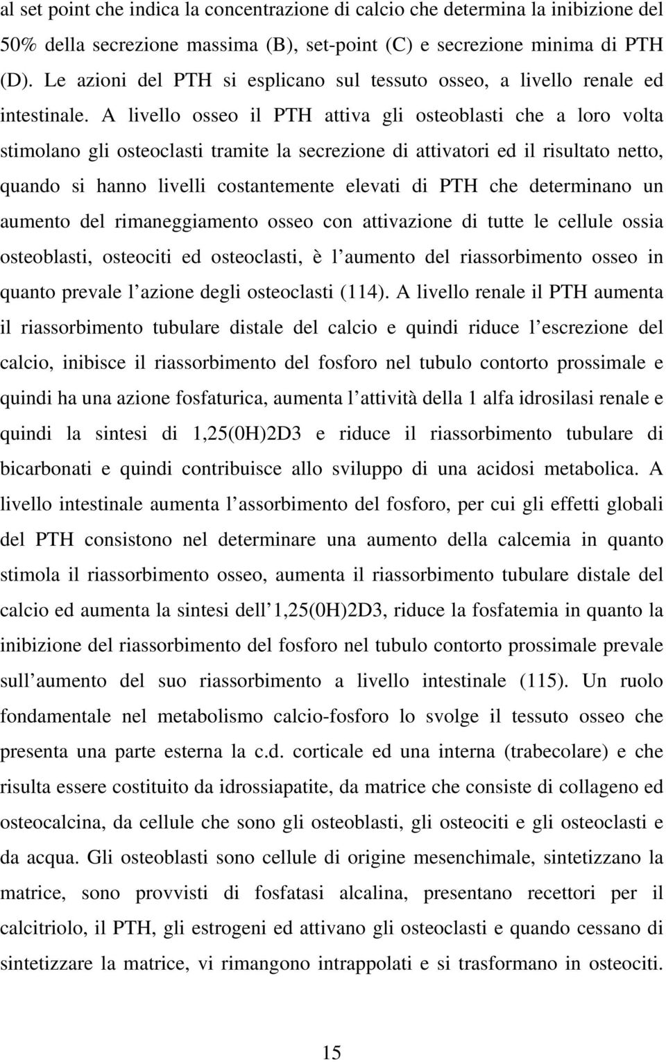 A livello osseo il PTH attiva gli osteoblasti che a loro volta stimolano gli osteoclasti tramite la secrezione di attivatori ed il risultato netto, quando si hanno livelli costantemente elevati di