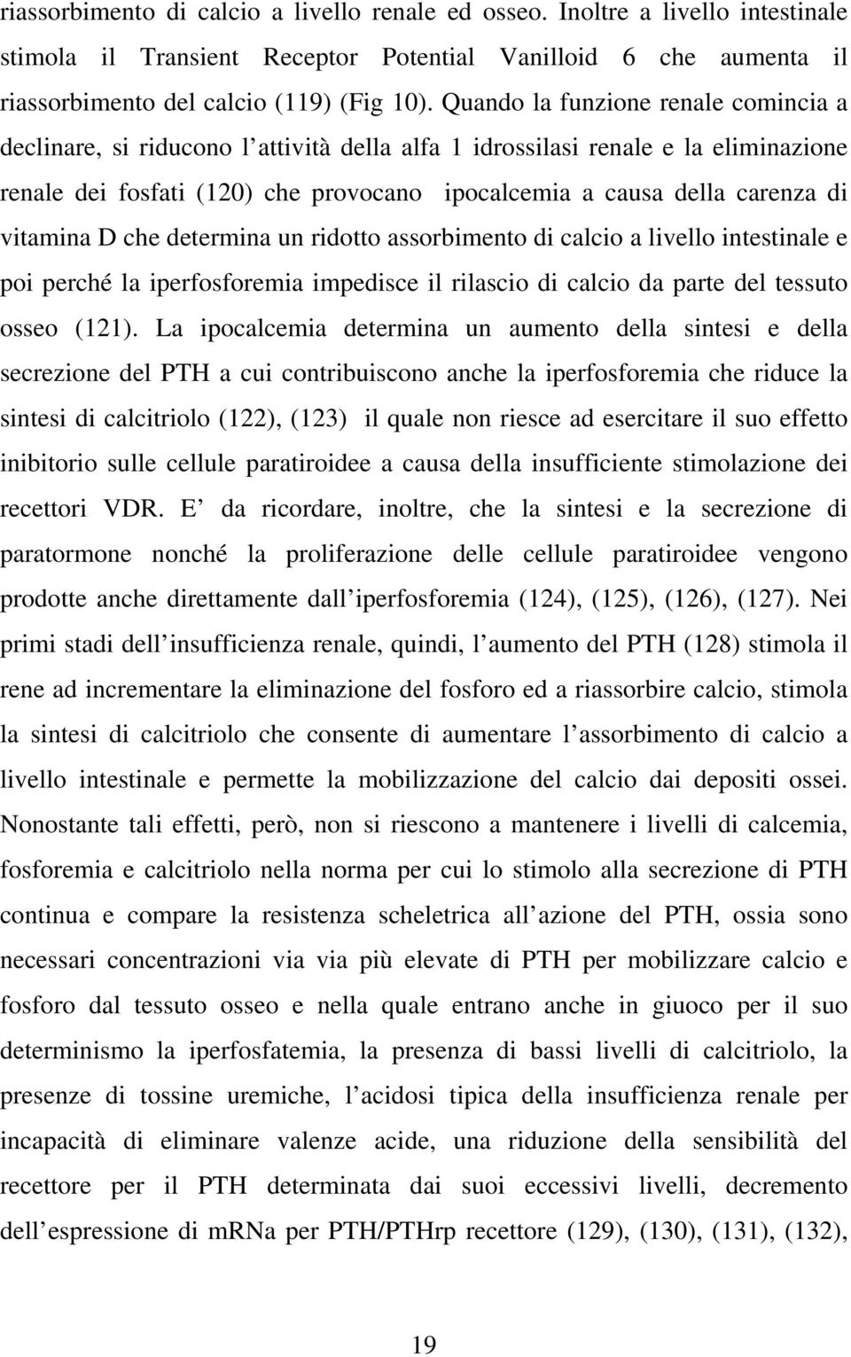 vitamina D che determina un ridotto assorbimento di calcio a livello intestinale e poi perché la iperfosforemia impedisce il rilascio di calcio da parte del tessuto osseo (121).