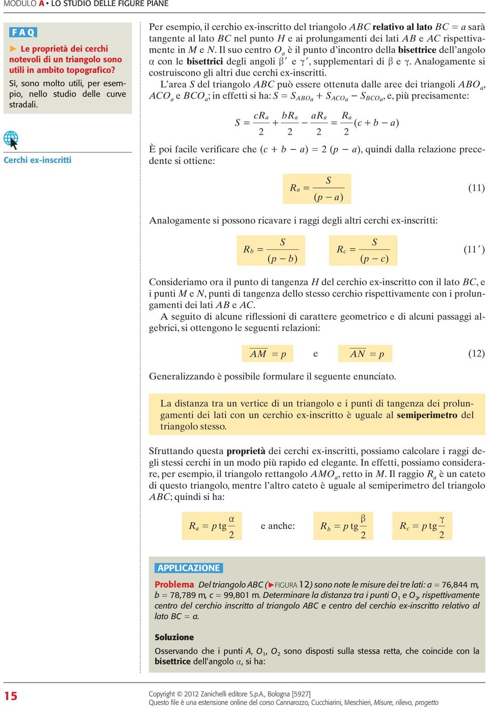 Il suo entro O è il punto d inontro dell isettrie dell ngolo on le isettrii degli ngoli l e l, supplementri di e. nlogmente si ostruisono gli ltri due erhi ex-insritti.