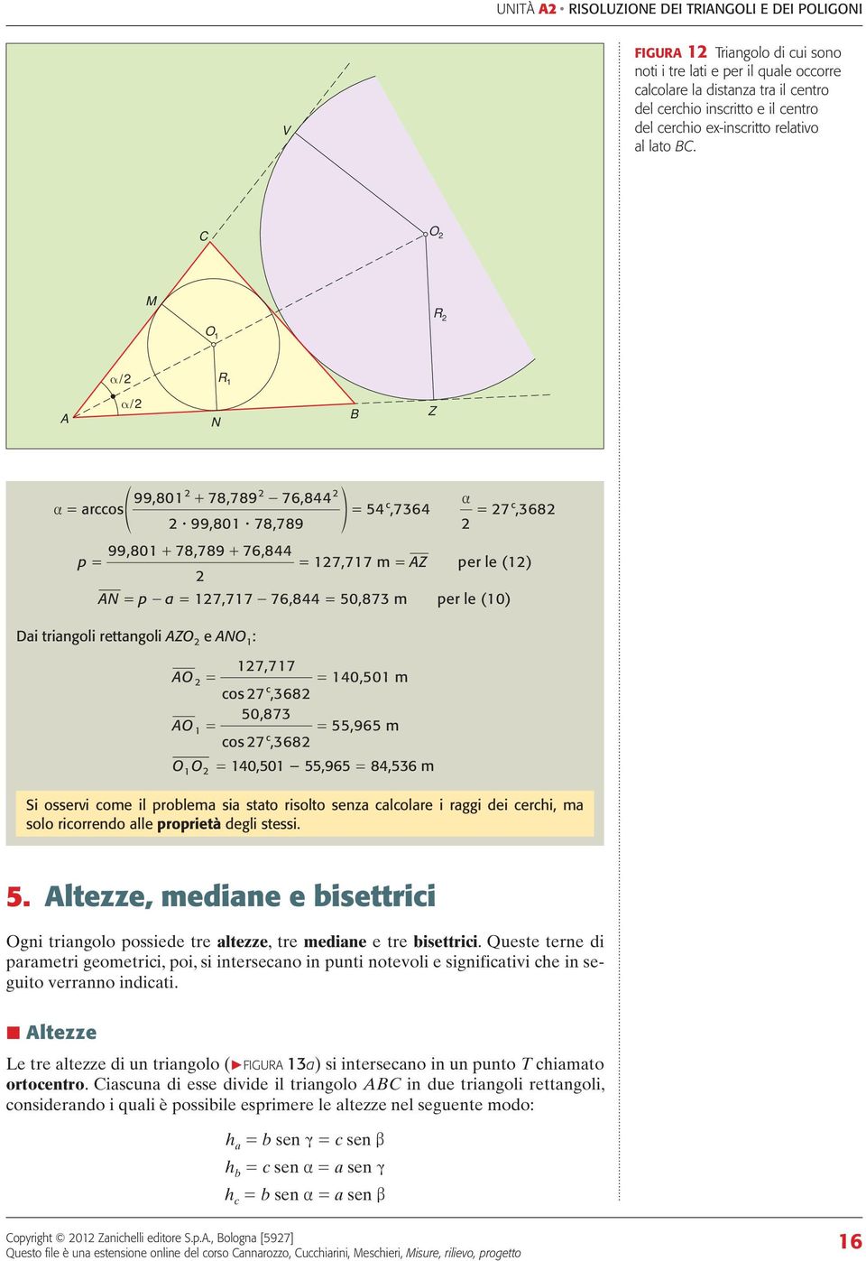 tringoli rettngoli ZO e NO : O O = 7, 77 = 40, 50 m os 7, 368 = 50, 873 = 55, 965 m os 7, 368 O O = 40,50-55,965 = 84,536 m Si osservi ome il prolem si stto risolto senz lolre i rggi dei erhi, m solo