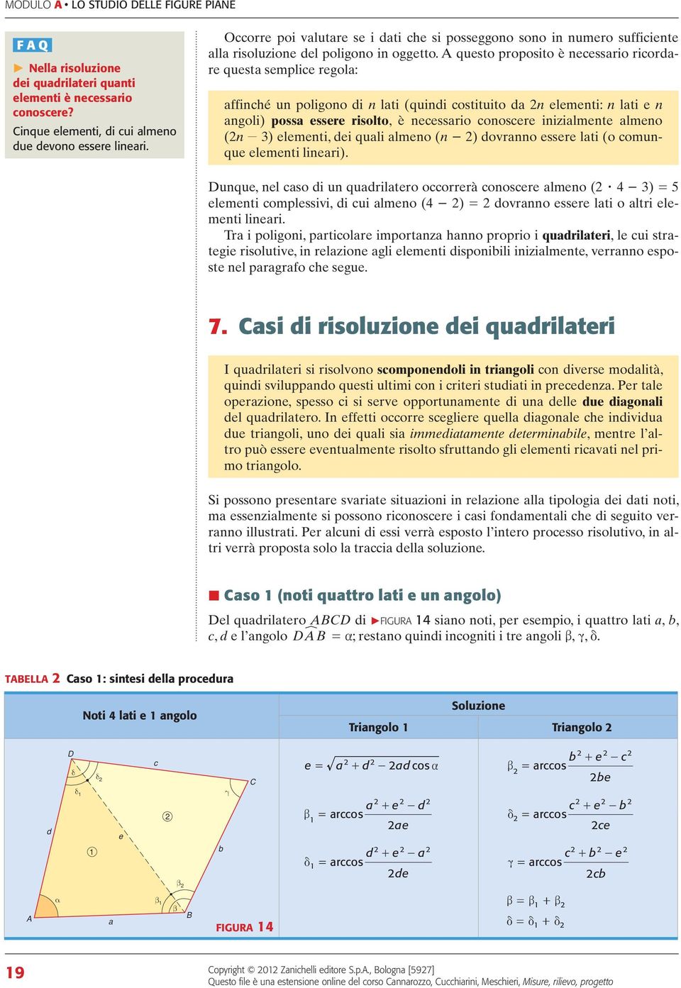 questo proposito è neessrio riordre quest semplie regol: ffinhé un poligono di n lti (quindi ostituito d n elementi: n lti e n ngoli) poss essere risolto, è neessrio onosere inizilmente lmeno (n - 3)