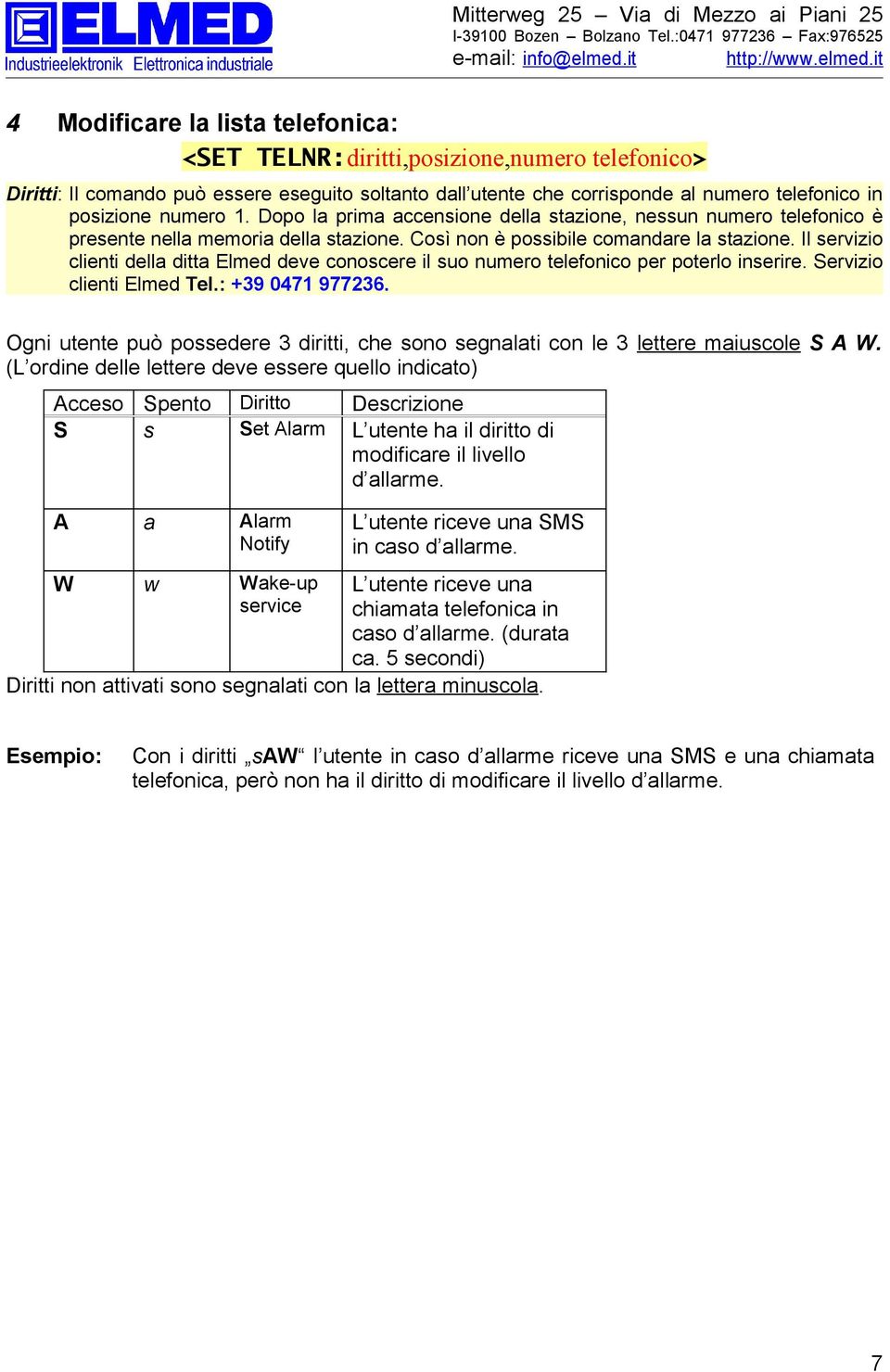 it Modificare la lista telefonica <SET TELNRdiritti,posizione,numero telefonico> Diritti Il comando può essere eseguito soltanto dall utente che corrisponde al numero telefonico in posizione numero 1.