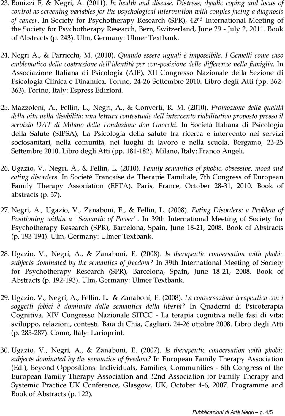 In Society for Psychotherapy Research (SPR), 42 nd International Meeting of the Society for Psychotherapy Research, Bern, Switzerland, June 29 - July 2, 2011. Book of Abstracts (p. 243).