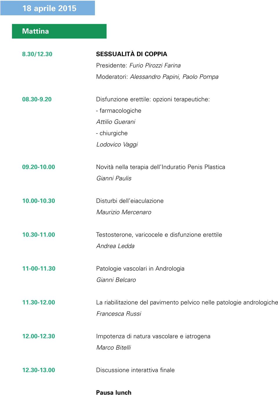 00 Novità nella terapia dell Induratio Penis Plastica Gianni Paulis 10.00-10.30 Disturbi dell eiaculazione Maurizio Mercenaro 10.30-11.