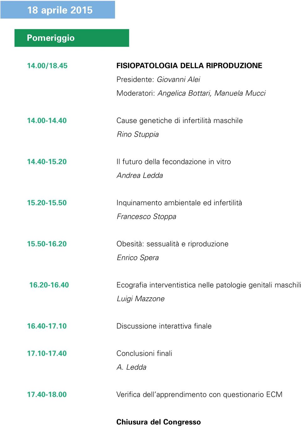 50 Inquinamento ambientale ed infertilità Francesco Stoppa 15.50-16.20 Obesità: sessualità e riproduzione Enrico Spera 16.20-16.