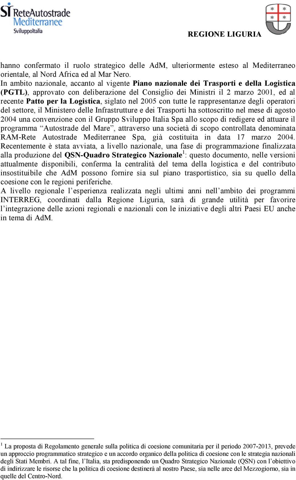 Logistica, siglato nel 2005 con tutte le rappresentanze degli operatori del settore, il Ministero delle Infrastrutture e dei Trasporti ha sottoscritto nel mese di agosto 2004 una convenzione con il