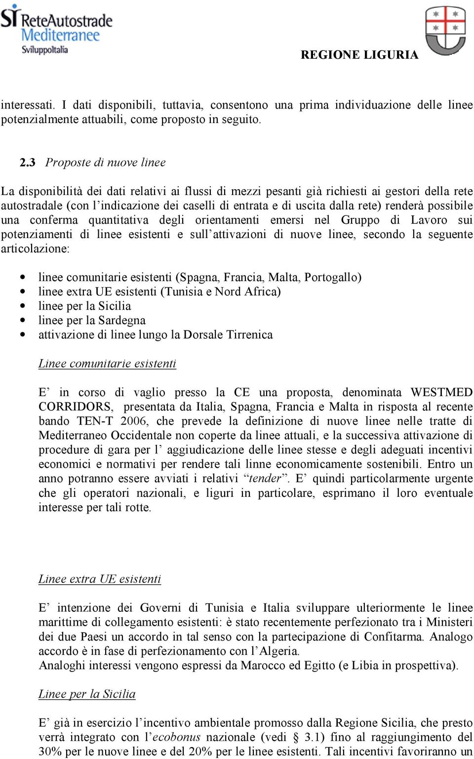 rete) renderà possibile una conferma quantitativa degli orientamenti emersi nel Gruppo di Lavoro sui potenziamenti di linee esistenti e sull attivazioni di nuove linee, secondo la seguente