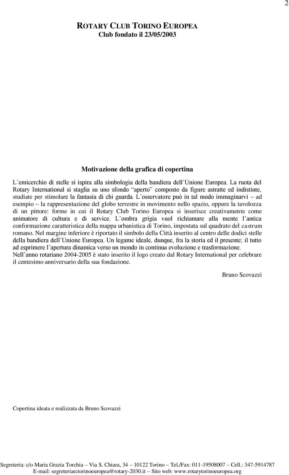 L osservatore può in tal modo immaginarvi ad esempio la rappresentazione del globo terrestre in movimento nello spazio, oppure la tavolozza di un pittore: forme in cui il Rotary Club Torino Europea