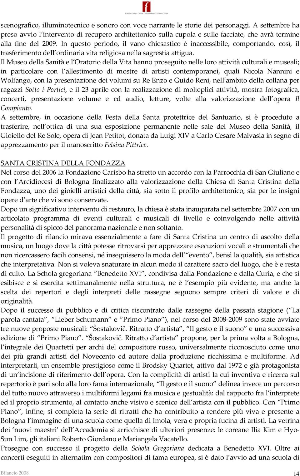 In questo periodo, il vano chiesastico è inaccessibile, comportando, così, il trasferimento dell ordinaria vita religiosa nella sagrestia attigua.