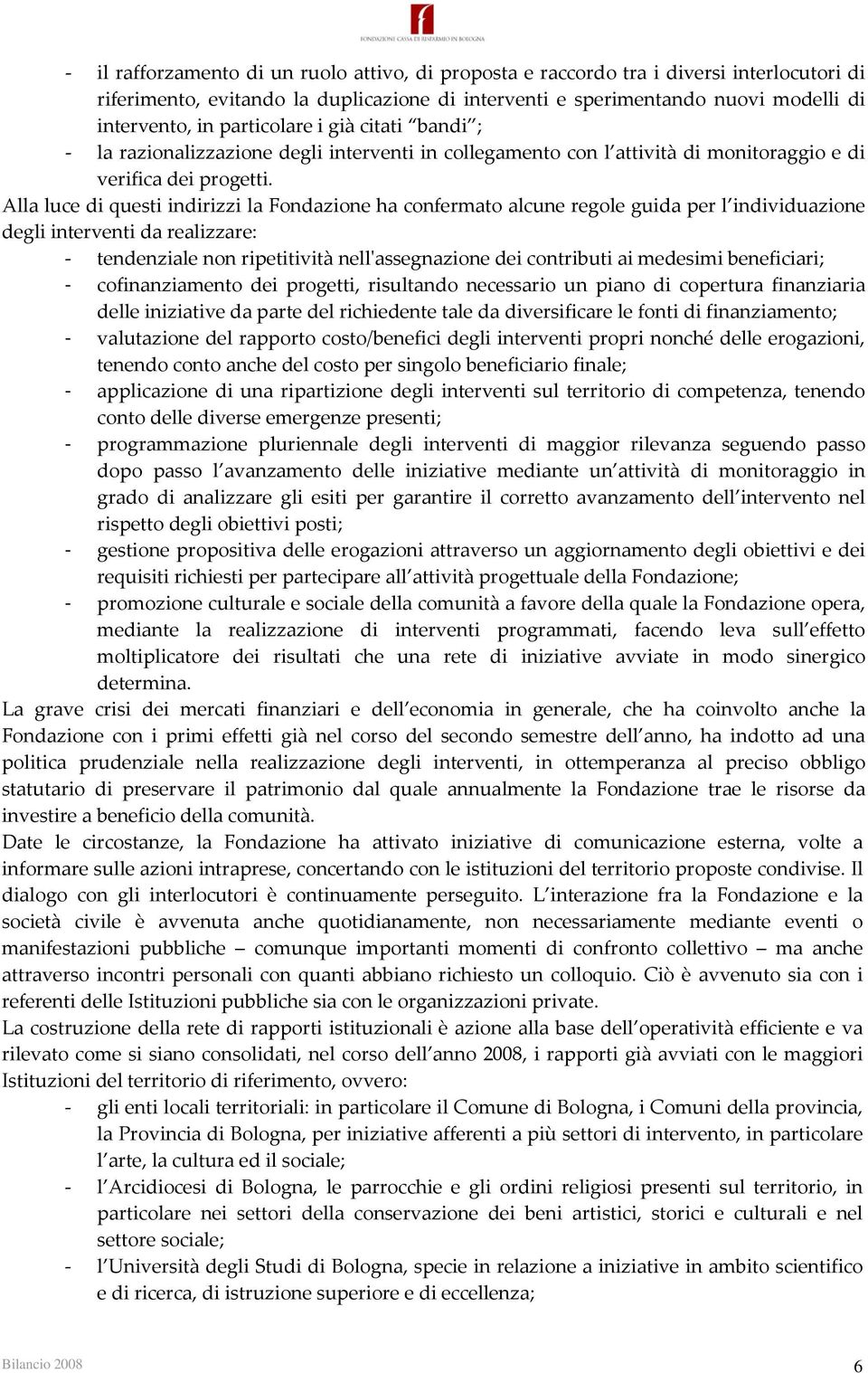 Alla luce di questi indirizzi la Fondazione ha confermato alcune regole guida per l individuazione degli interventi da realizzare: - tendenziale non ripetitività nell'assegnazione dei contributi ai