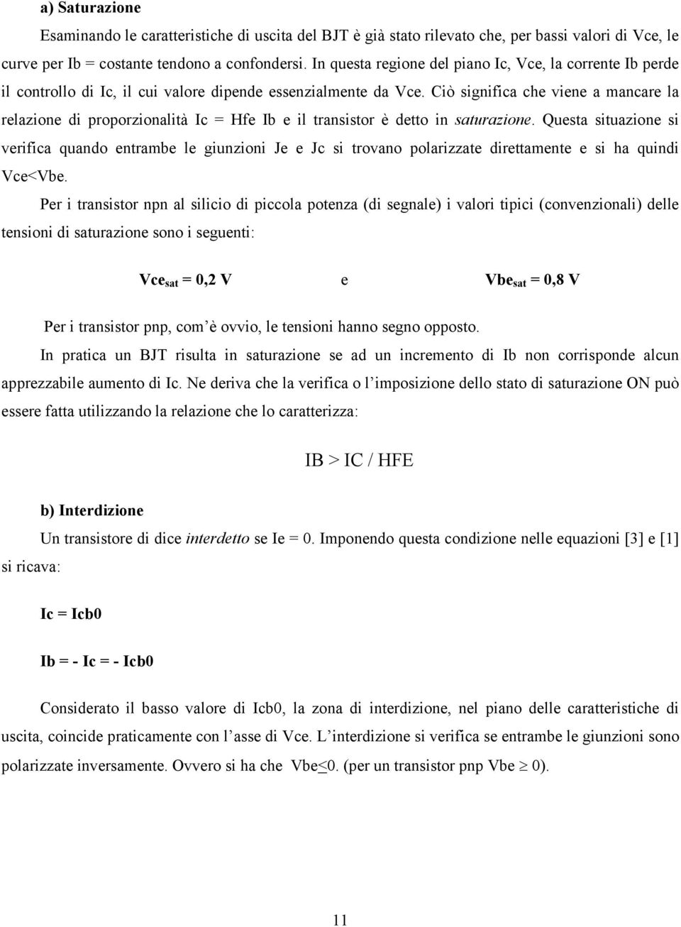 Ciò significa che viene a mancare la relazione di proporzionalità Ic = Hfe Ib e il transistor è detto in saturazione.