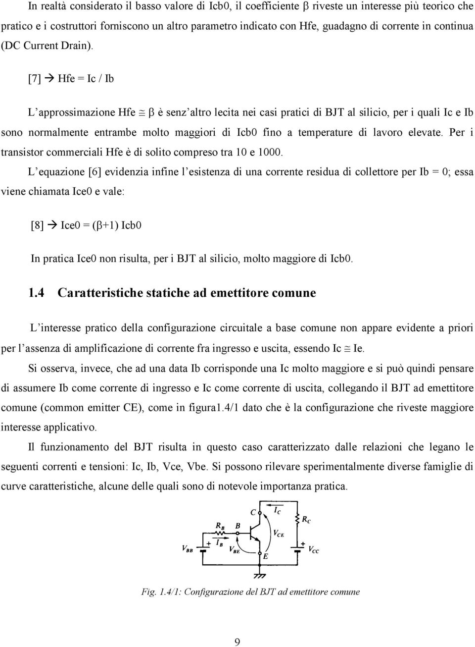 [7] Hfe = Ic / Ib L approssimazione Hfe β è senz altro lecita nei casi pratici di BJT al silicio, per i quali Ic e Ib sono normalmente entrambe molto maggiori di Icb0 fino a temperature di lavoro