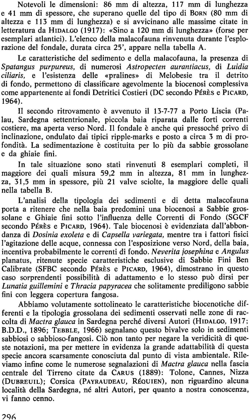 L'elenco della malacofauna rinvenuta durante l'esplorazione del fondale, durata circa 25', appare nella tabella A.