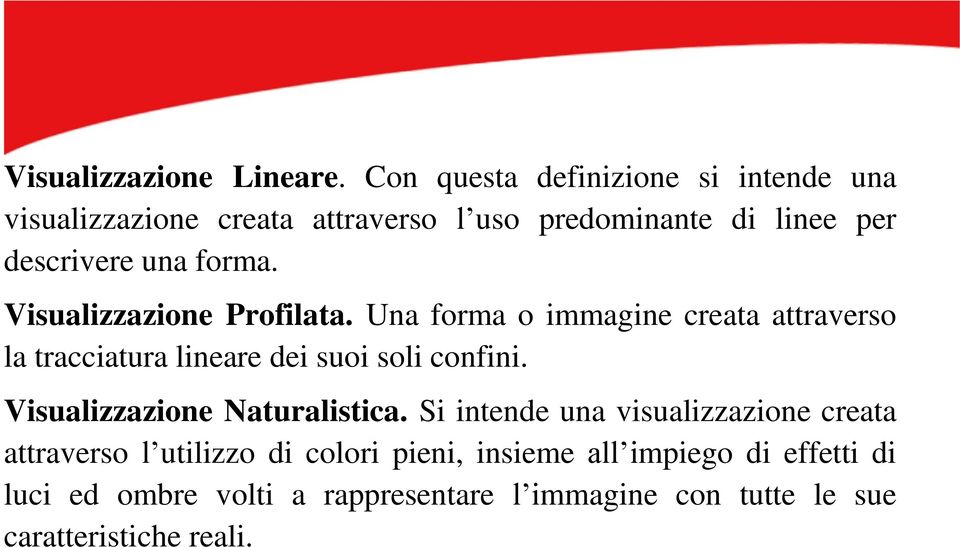 forma. Visualizzazione Profilata. Una forma o immagine creata attraverso la tracciatura lineare dei suoi soli confini.