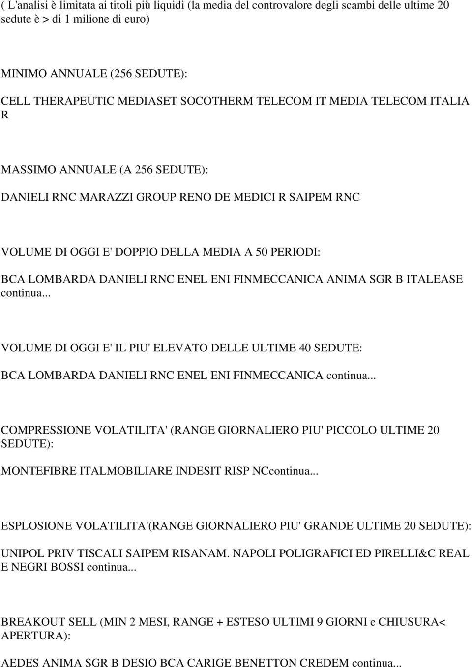 ENEL ENI FINMECCANICA ANIMA SGR B ITALEASE continua... VOLUME DI OGGI E' IL PIU' ELEVATO DELLE ULTIME 40 SEDUTE: BCA LOMBARDA DANIELI RNC ENEL ENI FINMECCANICA continua.