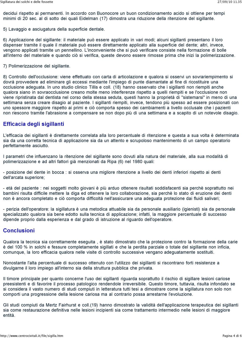 6) Applicazione del sigillante: il materiale può essere applicato in vari modi; alcuni sigillanti presentano il loro dispenser tramite il quale il materiale può essere direttamente applicato alla