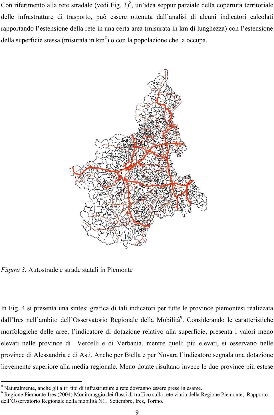 una certa area (misurata in km di lunghezza) con l estensione della superficie stessa (misurata in km 2 ) o con la popolazione che la occupa. Figura 3. Autostrade e strade statali in Piemonte In Fig.