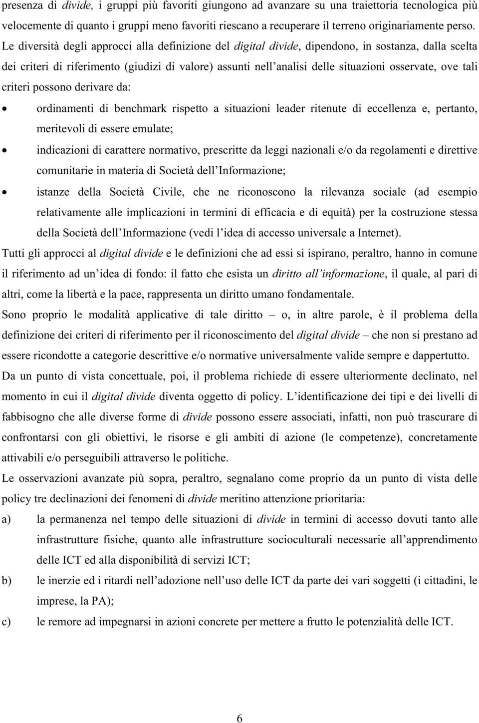 ove tali criteri possono derivare da: ordinamenti di benchmark rispetto a situazioni leader ritenute di eccellenza e, pertanto, meritevoli di essere emulate; indicazioni di carattere normativo,